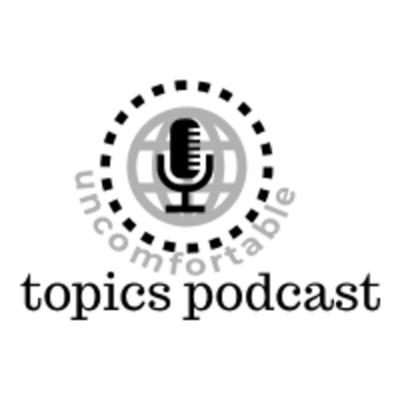 Uncomfortable Topics Ep:5 Uncomfortable Topics Ep:5