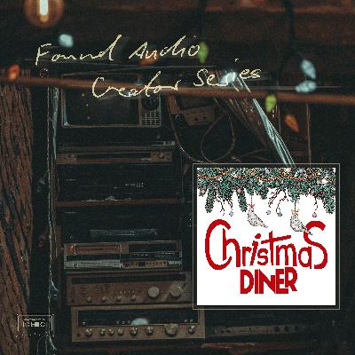 Found Audio Creator Series presents: Christmas Diner