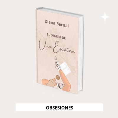 Obsesiones ✒️ El Diario de Una Escritora #7
