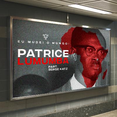 EPISÓDIO 11 - PATRICE LUMUMBA part. Serge Katz EPISÓDIO 11 - PATRICE LUMUMBA part. Serge Katz