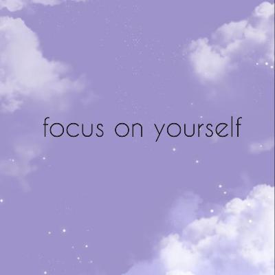 focus on yourself focus on yourself