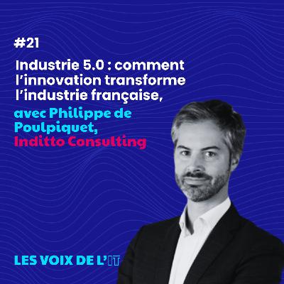 #21 - Industrie 5.0 : comment l’innovation transforme l’industrie française avec Philippe de Poulpiquet #21 - Industrie 5.0 : comment l’innovation transforme l’industrie française avec Philippe de Poulpiquet