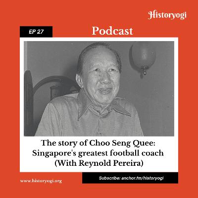 #27 - The story of Choo Seng Quee, Singapore's greatest football coach (With Reynold Pereira)