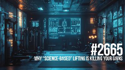 2665: Why “Science-Based” Lifting Is Killing Your Gains