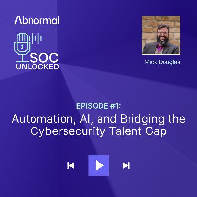 Automation, AI, and Bridging the Cybersecurity Talent Gap with Mick Douglas