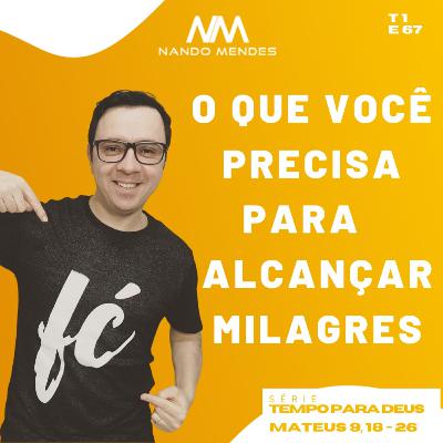 #67 - O QUE VOCÊ PRECISA PARA ALCANÇAR MILAGRES - MATEUS 9, 18-26
