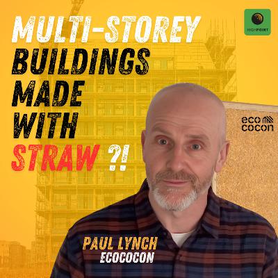 EP34: Paul Lynch | Ecococon | Multi-storey buildings made with straw?!