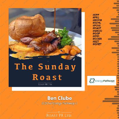 S11 Ep19: Sunday Roast featuring Ben Clube, CEO of Energy Pathways #EPP #PR1 #ROMR #SVML #POW #MAST #GROC #GGP #IMM #COBR #BZT #GMET S11 Ep19: Sunday Roast featuring Ben Clube, CEO of Energy Pathways #EPP #PR1 #ROMR #SVML #POW #MAST #GROC #GGP #IMM #COBR #BZT #GMET