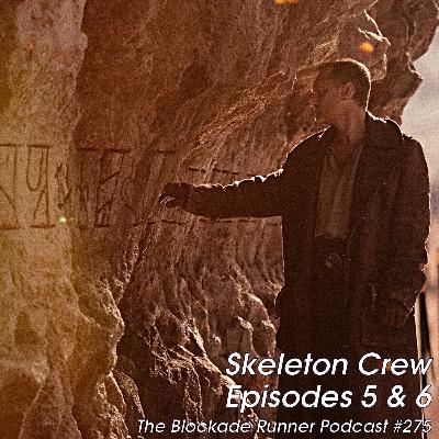 Skeleton Crew Episodes 5 and 6 - The Blockade Runner Podcast 275