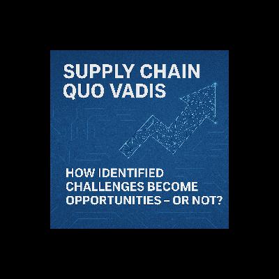 Supply Chain Quo Vadis - How identified challenges become opportunities - or not? Supply Chain Quo Vadis - How identified challenges become opportunities - or not?