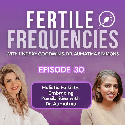 Episode 30: Holistic Fertility: Embracing Possibilities with Dr. Aumatma