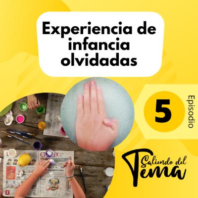 5 - Experiencias de infancia olvidadas | Saliendo del tema 5 - Experiencias de infancia olvidadas | Saliendo del tema