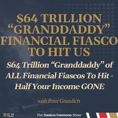 $64 Trillion “Granddaddy” of ALL Financial Fiascos To Hit - Half Your Income GONE - Grandich $64 Trillion “Granddaddy” of ALL Financial Fiascos To Hit - Half Your Income GONE - Grandich
