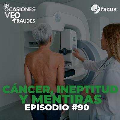 En Ocasiones Veo Fraudes #90 | CÁNCER, INEPTITUD Y MENTIRAS