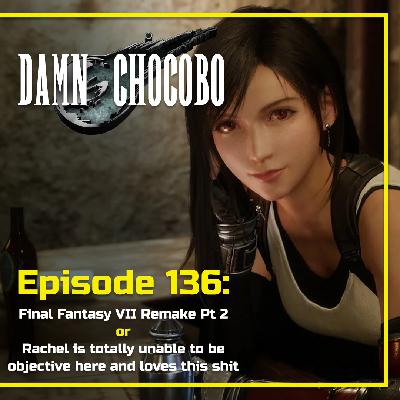 Damn Chocobo Episode 136: Final Fantasy VII Remake Part 2 Damn Chocobo Episode 136: Final Fantasy VII Remake Part 2