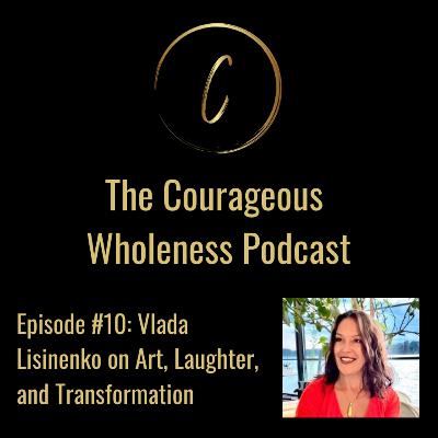 Episode #10: Vlada Lisinenko on Art, Laughter and Transformation Episode #10: Vlada Lisinenko on Art, Laughter and Transformation