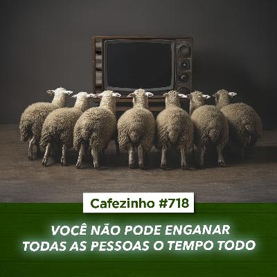 Cafezinho 718 - Você não pode enganar todas as pessoas o tempo todo Cafezinho 718 - Você não pode enganar todas as pessoas o tempo todo