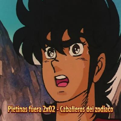 Pletinas Fuera 2x02 - Caballeros del Zodiaco Pletinas Fuera 2x02 - Caballeros del Zodiaco