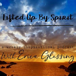 Lifted Up by Spirit with Erica Glessing “Welcome” Podcast #101 - Lifted Up by Spirit with Erica Glessing