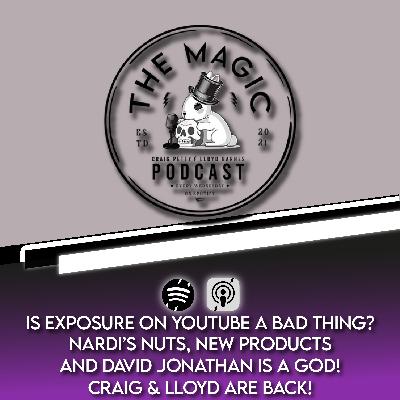 96: IS EXPOSURE ON YOUTUBE A BAD THING? NARDI’S NUTS, NEW PRODUCTS AND DAVID JONATHAN IS A GOD! CRAIG & LLOYD ARE BACK! | The Magic Podcast Episode #96