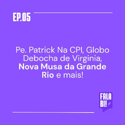 #5: Pe. Patrick na CPI, Globo Debocha de Virginia, Nova Musa da Grande Rio e mais!