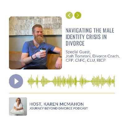 Navigating the Male Identity Crisis in Divorce with Josh Tomeoni, Divorce Coach, CFP, ChFC, CLU, RICP