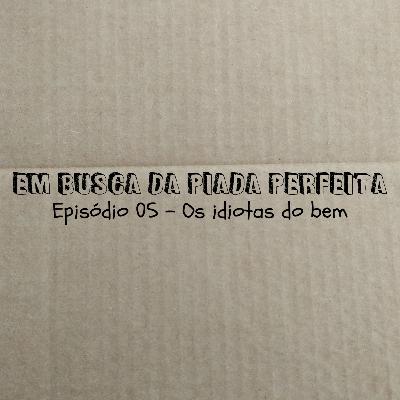 Os idiotas do bem - Em Busca da Piada Perfeita #05