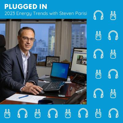 Plugged In - 2023 Energy Trends With Steven Parisi