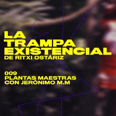 LTE009. Plantas maestras; con Jerónimo M.M. La Trampa Existencial de Ritxi Ostáriz