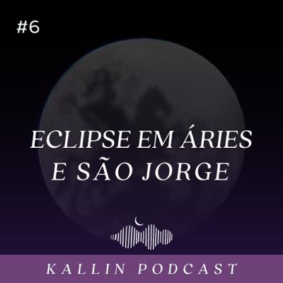 #6 Eclipse em Áries e São Jorge #6 Eclipse em Áries e São Jorge