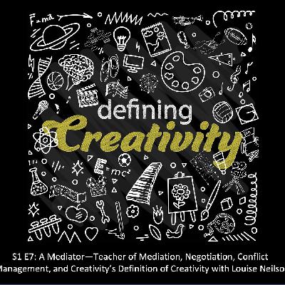 A Mediator—Teacher of Mediation, Negotiation, Conflict Management, and Creativity's Definition of Creativity with Louise Neilson