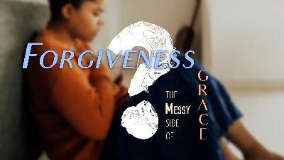 Forgiveness - the Messy Side of Grace