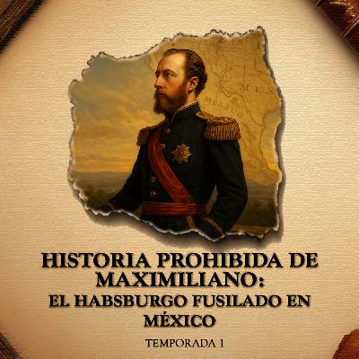 Historia Prohibida de Maximiliano: El Habsburgo Fusilado en México Historia Prohibida de Maximiliano: El Habsburgo Fusilado en México