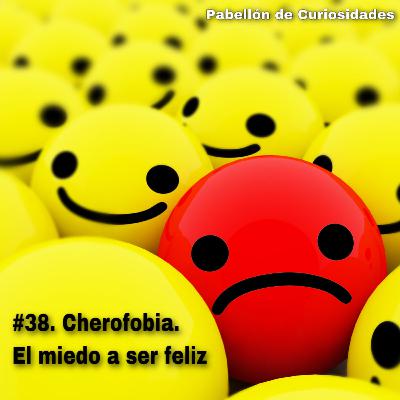 #38. Cherofobia. El miedo a ser feliz