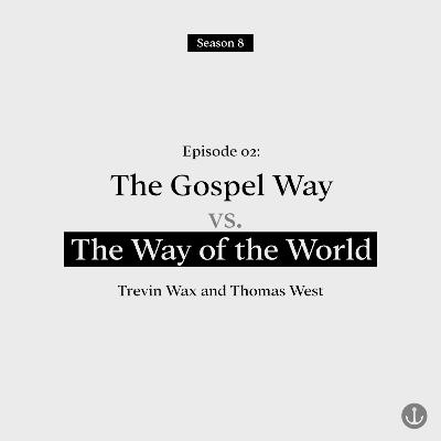 The Gospel Way vs. The Way of the World- Trevin Wax and Thomas West