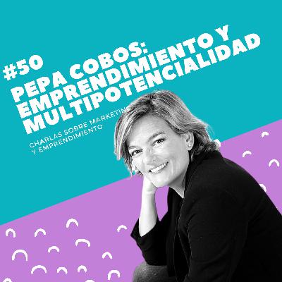 #50 - Pepa Cobos: Cómo encontrar tu camino cuando eres multipotencial #50 - Pepa Cobos: Cómo encontrar tu camino cuando eres multipotencial