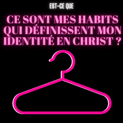EST CE QUE CE SONT MES VÊTEMENTS QUI DÉFINISSENT MON IDENTITÉ EN CHRIST ? EST CE QUE CE SONT MES VÊTEMENTS QUI DÉFINISSENT MON IDENTITÉ EN CHRIST ?