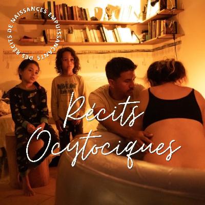 ÉPISODE 61 : Récits Ocytociques - naître en famille - rencontre avec Agathe