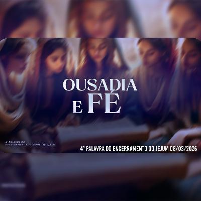Ousadia e fé | 4ª Palavra do Encerramento do Jejum 08/03/2026