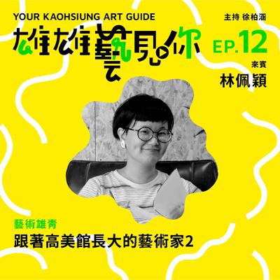 Ep. 12 跟著高美館長大的藝術家2  ft. 林佩穎
