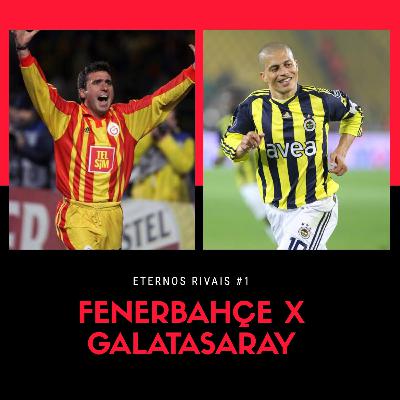 Eternos Rivais #1 - O Dérbi Intercontinental: Fenerbahçe x Galatasaray