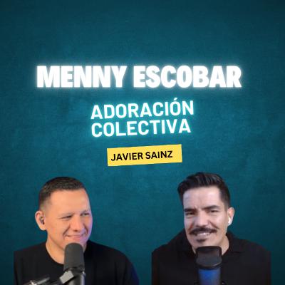 Ep.5 Menny Escobar / Conocí a Jesús en las vías del ferrocarril / Javier Sainz / Adoración Colectiva