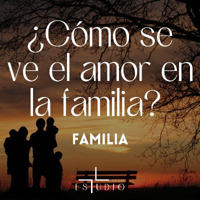 EP 75 - ¿Cómo se ve el amor en la familia? | Familia