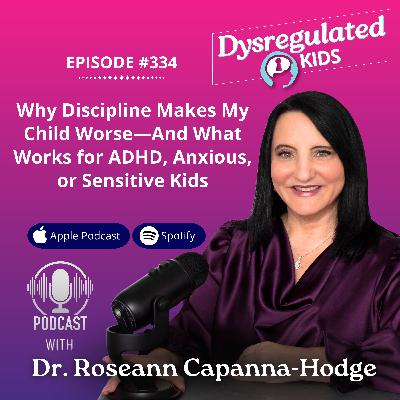 334: Why Discipline Makes My Child Worse—And What Works for ADHD, Anxious, or Sensitive Kids