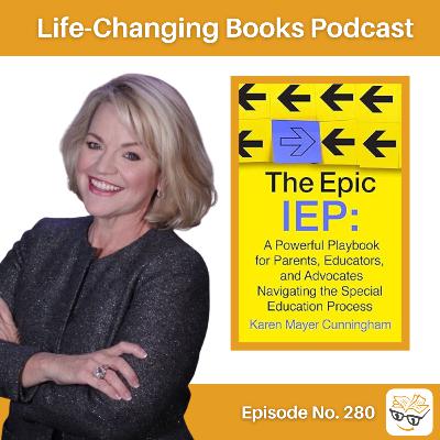 280. Karen Mayer Cunningham | The Epic IEP: A Powerful Playbook for Parents, Educators, and Advocates Navigating the Special Education Process.