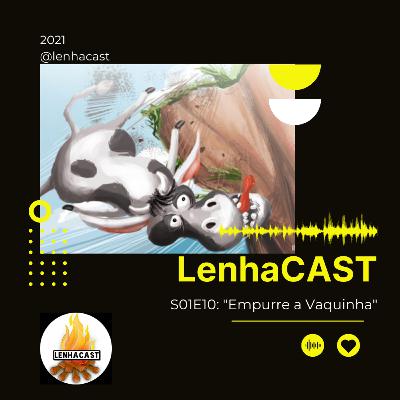 LENHACAST - S01E10 - Empurre a Vaquinha