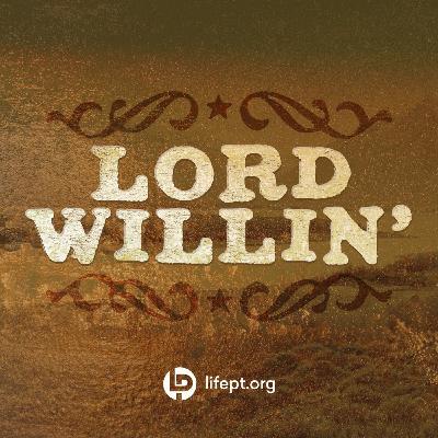 Lord Willin' | Proof Week 9 Lord Willin' | Proof Week 9