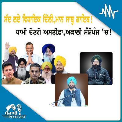 ਸੱਦ ਲਏ ਵਿਧਾਇਕ ਦਿੱਲੀ, ਮਾਨ ਸਾਬ੍ਹ ਗਾਇਬ! ਧਾਮੀ ਦੇਣਗੇ ਅਸਤੀਫ਼ਾ, ਅਕਾਲੀ ਸੰਸ਼ੋਪੰਜ ‘ਚ!| EP 210 | Punjabi Podcast