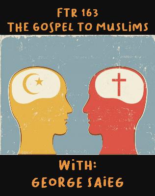 FTR 163 Gospel to Muslims With George Saieg FTR 163 Gospel to Muslims With George Saieg