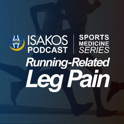 ISAKOS Sports Medicine Podcast: Running-Related Leg Pain ISAKOS Sports Medicine Podcast: Running-Related Leg Pain